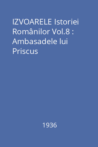 IZVOARELE Istoriei Românilor Vol.8 : Ambasadele lui Priscus