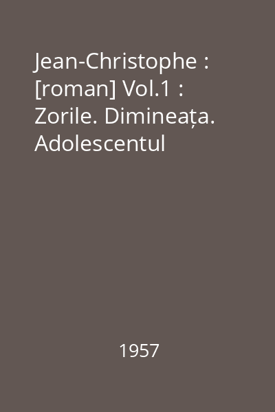 Jean-Christophe : [roman] Vol.1 : Zorile. Dimineața. Adolescentul