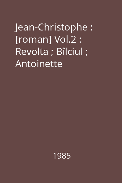 Jean-Christophe : [roman] Vol.2 : Revolta ; Bîlciul ; Antoinette