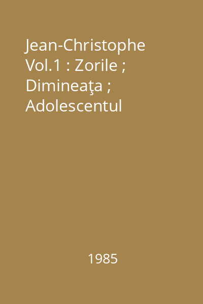 Jean-Christophe Vol.1 : Zorile ; Dimineaţa ; Adolescentul