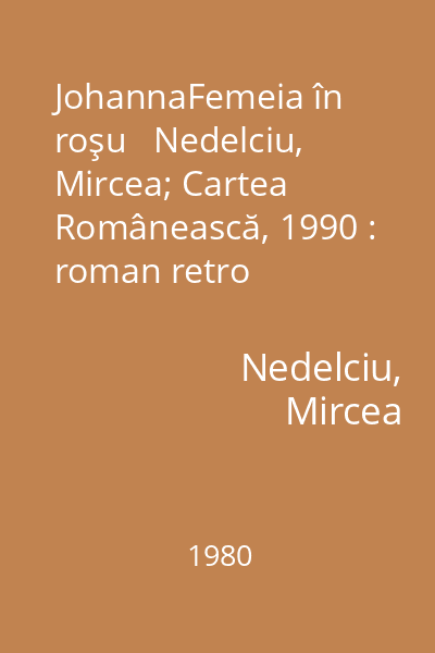 JohannaFemeia în roşu   Nedelciu, Mircea; Cartea Românească, 1990 : roman retro (versiune)