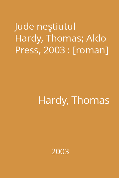 Jude neştiutul   Hardy, Thomas; Aldo Press, 2003 : [roman]