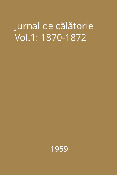 Jurnal de călătorie Vol.1: 1870-1872