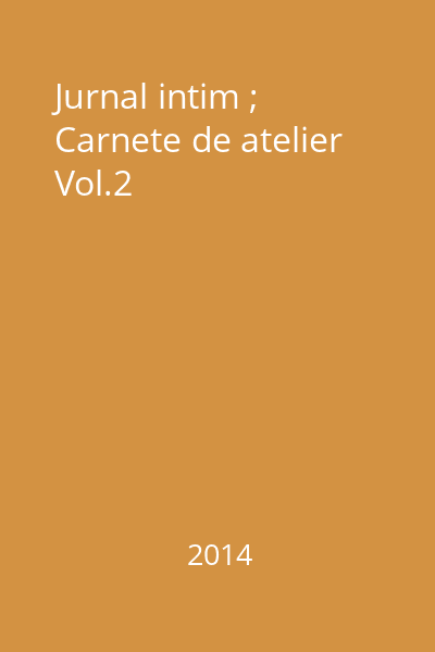 Jurnal intim ; Carnete de atelier Vol.2