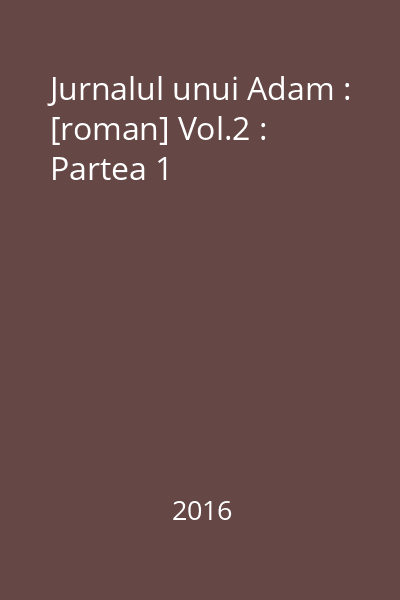 Jurnalul unui Adam : [roman] Vol.2 : Partea 1