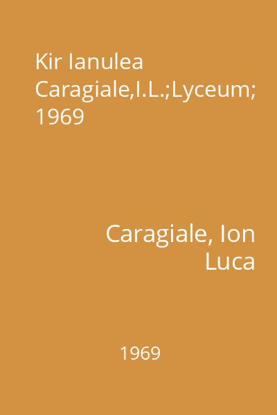 Kir Ianulea Caragiale,I.L.;Lyceum; 1969