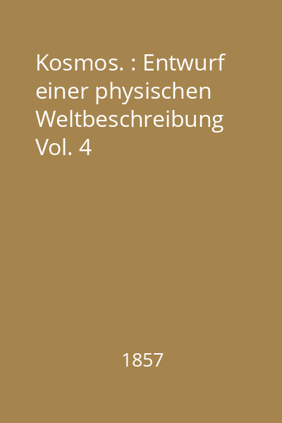 Kosmos. : Entwurf einer physischen Weltbeschreibung Vol. 4