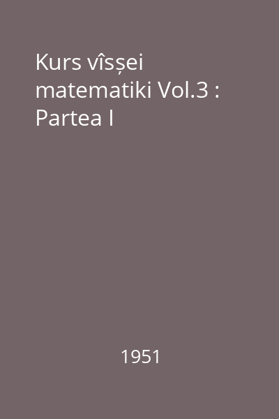 Kurs vîsșei matematiki Vol.3 : Partea I