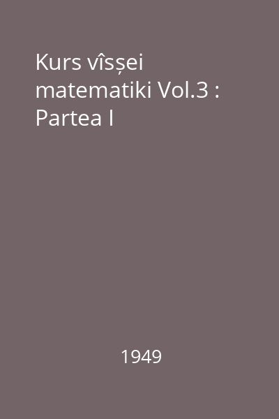 Kurs vîsșei matematiki Vol.3 : Partea I