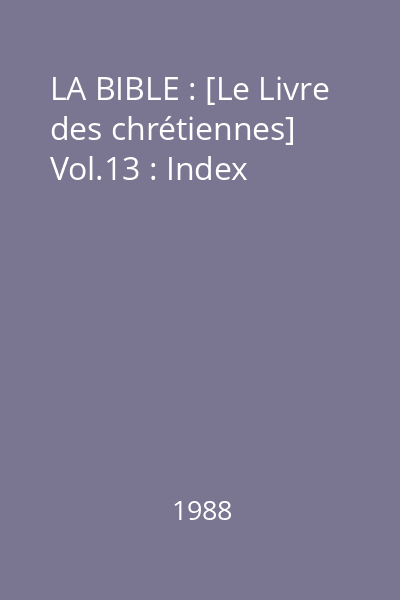 LA BIBLE : [Le Livre des chrétiennes] : La Traduction oecuménique de la Bible Vol.13 : Index