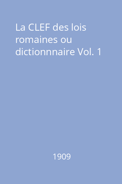 La CLEF des lois romaines ou dictionnnaire Vol. 1