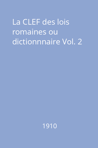 La CLEF des lois romaines ou dictionnnaire Vol. 2