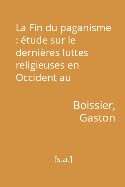 La Fin du paganisme : étude sur le dernières luttes religieuses en Occident au quatrième siècle