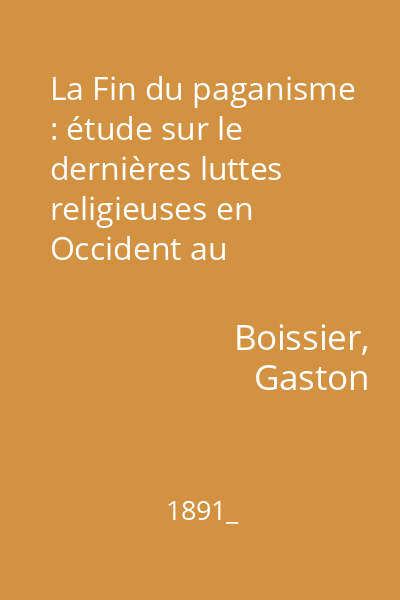 La Fin du paganisme : étude sur le dernières luttes religieuses en Occident au quatrième siècle