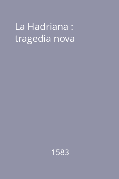 La Hadriana : tragedia nova