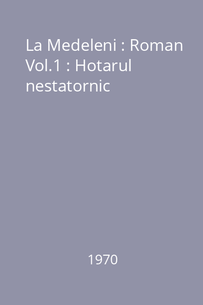 La Medeleni : Roman Vol.1 : Hotarul nestatornic