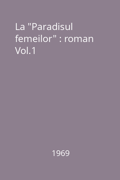 La "Paradisul femeilor" : roman Vol.1