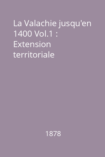 La Valachie jusqu'en 1400 Vol.1 : Extension territoriale