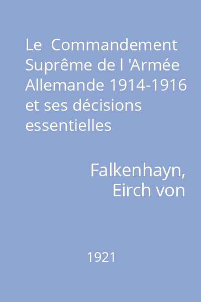 Le  Commandement Suprême de l 'Armée Allemande 1914-1916 et ses décisions essentielles
