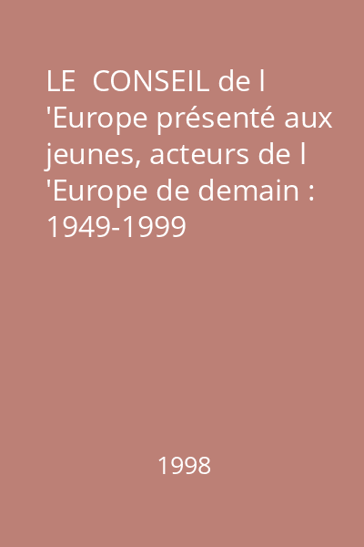 LE  CONSEIL de l 'Europe présenté aux jeunes, acteurs de l 'Europe de demain : 1949-1999