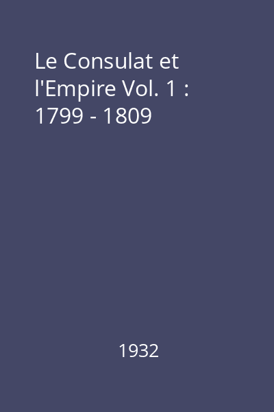 Le Consulat et l'Empire Vol. 1 : 1799 - 1809