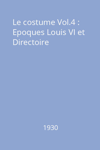 Le costume Vol.4 : Epoques Louis VI et Directoire