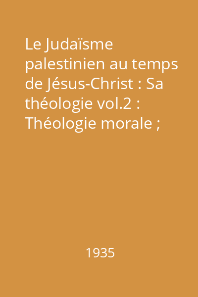 Le Judaïsme palestinien au temps de Jésus-Christ : Sa théologie vol.2 : Théologie morale ; Vie morale et religieuse