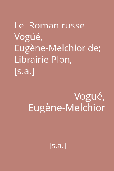 Le  Roman russe   Vogüé, Eugène-Melchior de; Librairie Plon, [s.a.]
