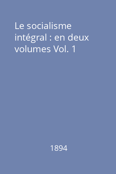 Le socialisme intégral : en deux volumes Vol. 1