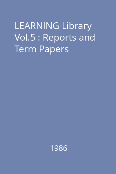 LEARNING Library Vol.5 : Reports and Term Papers