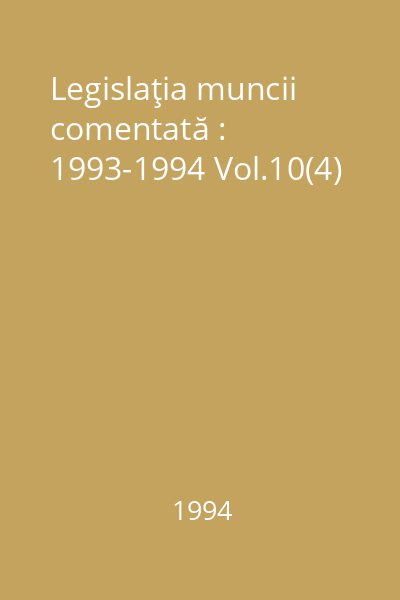 Legislaţia muncii comentată : 1993-1994 Vol.10(4)