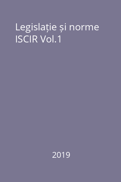 Legislație și norme ISCIR Vol.1