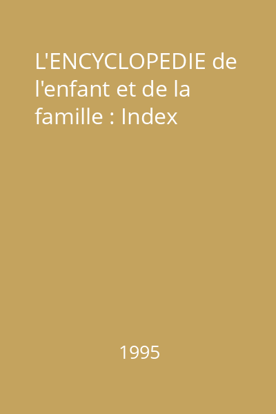 L'ENCYCLOPEDIE de l'enfant et de la famille : Index