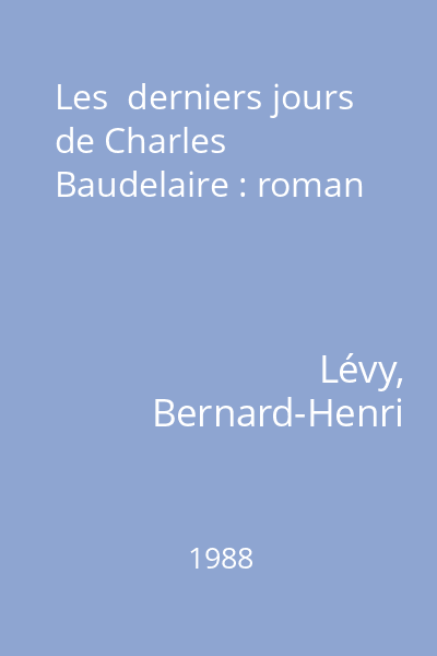 Les  derniers jours de Charles Baudelaire : roman
