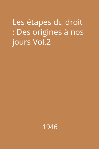 Les étapes du droit : Des origines à nos jours Vol.2