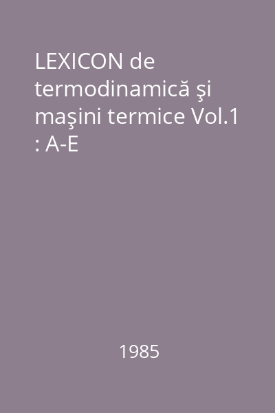 LEXICON de termodinamică şi maşini termice Vol.1 : A-E