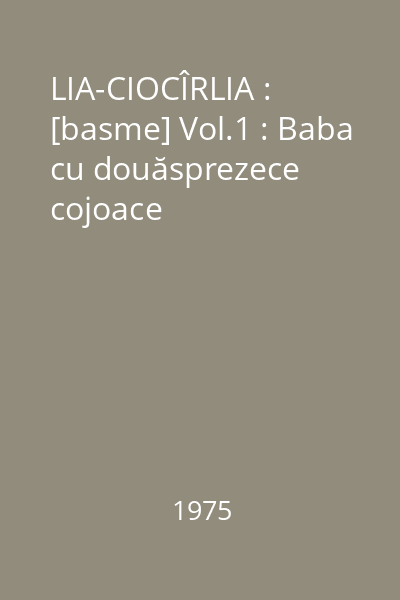 LIA-CIOCÎRLIA : [basme] Vol.1 : Baba cu douăsprezece cojoace