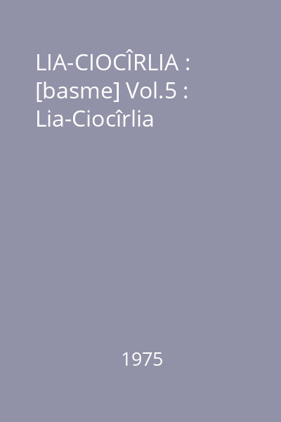 LIA-CIOCÎRLIA : [basme] Vol.5 : Lia-Ciocîrlia