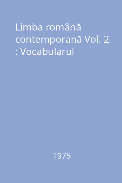 Limba română contemporană Vol. 2 : Vocabularul