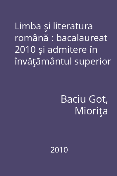 Limba şi literatura română : bacalaureat 2010 şi admitere în învăţământul superior