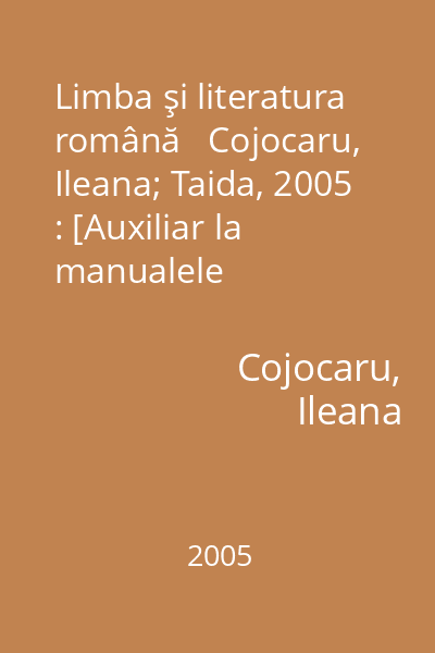 Limba şi literatura română   Cojocaru, Ileana; Taida, 2005 : [Auxiliar la manualele alternative] : clasa a VI-a
