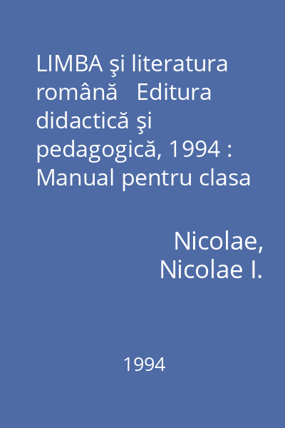 LIMBA şi literatura română   Editura didactică şi pedagogică, 1994 : Manual pentru clasa a X-a