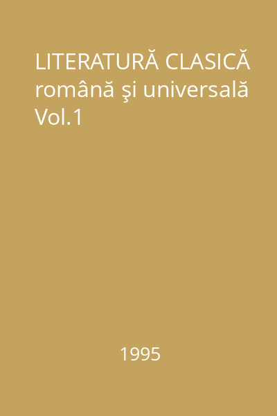 LITERATURĂ CLASICĂ română şi universală Vol.1