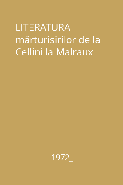 LITERATURA mărturisirilor de la Cellini la Malraux