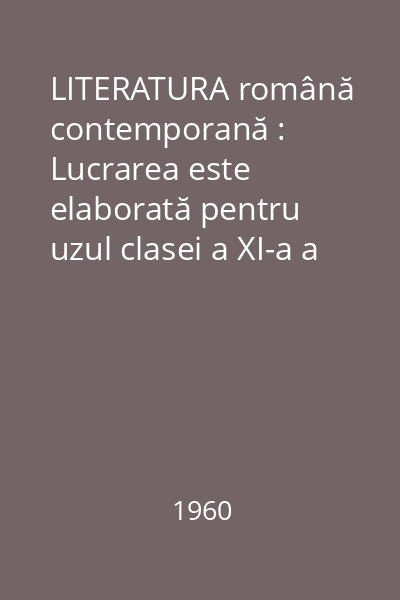 LITERATURA română contemporană : Lucrarea este elaborată pentru uzul clasei a XI-a a şcolilor medii... Partea a II-a