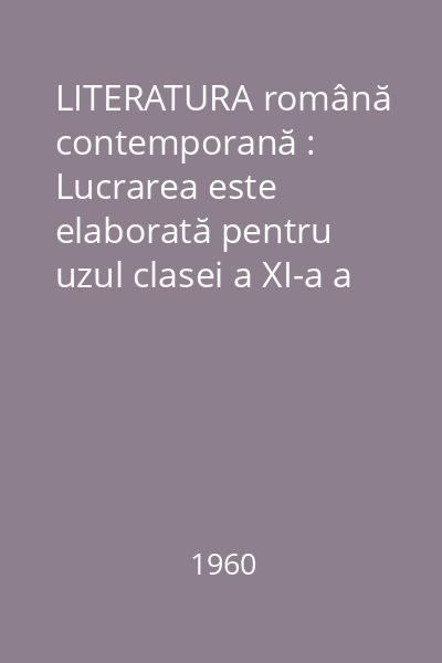 LITERATURA română contemporană : Lucrarea este elaborată pentru uzul clasei a XI-a a şcolilor medii... Partea I : Perioada 1920-1944