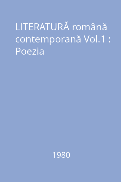 LITERATURĂ română contemporană Vol.1 : Poezia