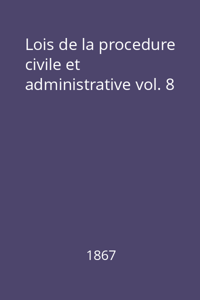 Lois de la procedure civile et administrative vol. 8