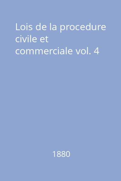 Lois de la procedure civile et commerciale vol. 4