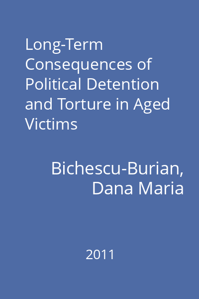 Long-Term Consequences of Political Detention and Torture in Aged Victims   Bichescu-Burian, Dana Maria; Institutul European, 2011 : A Clinical and Psychophysiological Assessment and Treatments Study on a Romanian Sample